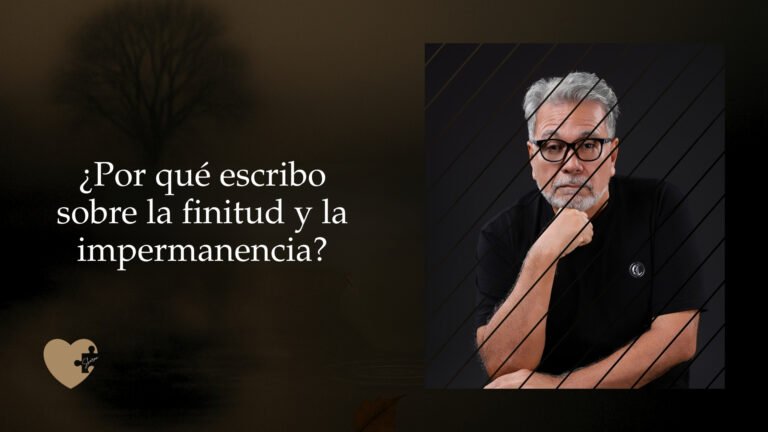 ¿Por qué escribo sobre la finitud y la impermanencia?